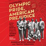 Olympic pride, American prejudice : the untold story of 18 African Americans who defied Jim Crow and Adolf Hitler to compete in the 1936 Berlin Olympics cover image cdn