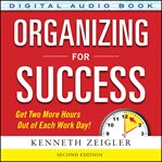 Organizing for success : more than 100 tips, tools, ideas, and strategies for organizing and prioritizing work cover image cdn