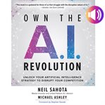Own the A.I. revolution : unlock your artificial intelligence strategy to disrupt your competition cover image cdn