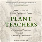 Plant teachers : ayahuasca, tobacco, and the pursuit of knowledge cover image cdn