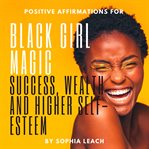 Positive affirmations for black girl magic success, wealth and higher self-esteem cover image cdn
