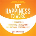 Put happiness to work : 7 strategies to elevate engagement for optimal performance cover image cdn