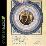 Retrieving Augustine's doctrine of creation : ancient wisdom for current controversy cover image cdn