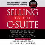 Selling to the C-suite : what every executive wants you to know about successfully selling to the top cover image cdn