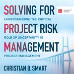Solving for project risk management : understanding the critical role of uncertainty in project management cover image cdn