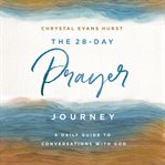 The 28-Day Prayer Journey : A Daily Guide to Conversations with God cover image cdn