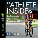 The athlete inside : the transforming power of hope, tenacity, and faith cover image cdn