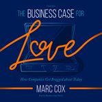 The business case for love : how companies get bragged about today cover image cdn
