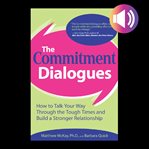 The commitment dialogues : [how to talk your way through the tough times and build a stronger relationship] cover image cdn