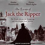 The escape of Jack The Ripper : the truth about the cover-up and his flight from justice cover image cdn