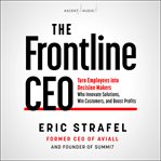 The frontline CEO : turn employees into decision makers who innovate solutions, win customers, and boost profits cover image cdn