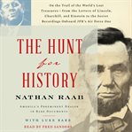 The hunt for history : on the trail of the world's lost treasures-from the letters of Lincoln, Churchill, and Einstein to the secret recordings on-board JFK's Air Force One cover image cdn