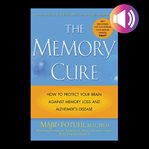 The memory cure : how to protect your brain against memory loss and Alzheimer's disease cover image cdn