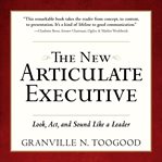 The new articulate executive : look, act, and sound like a leader cover image cdn