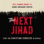 The next jihad : stop the christian genocide in Africa cover image cdn