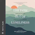 The path out of loneliness : finding and fostering connection to God, ourselves, and one another cover image cdn