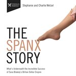 The Spanx story : what's underneath the incredible success of Sara Blakely's billion dollar empire cover image cdn