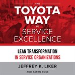The Toyota way to service excellence : lean transformation in service organizations cover image cdn