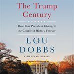 The Trump century : how our president changed the course of history forever cover image cdn