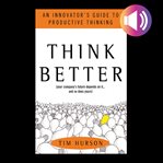Think better : an innovator's guide to productive thinking cover image cdn
