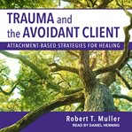 Trauma and the avoidant client : attachment-based strategies for healing cover image cdn