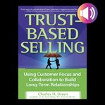 Trust-based selling : using customer focus and collaboration to build long-term relationships cover image cdn
