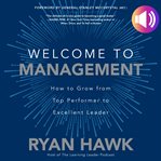 Welcome to management : how to go from top performer to excellent leader cover image cdn