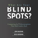 What Are Your Blind Spots? Conquering the 5 Misconceptions that Hold Leaders Back cover image cdn