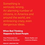 When bad thinking happens to good people : how philosophy can save us from ourselves cover image cdn