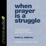 When prayer is a struggle : a practical guide for overcoming obstacles in prayer cover image cdn