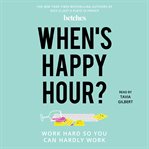 When's happy hour? : work hard so you can hardly work cover image cdn
