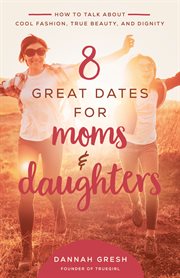 8 great dates for moms and daughters. How to Talk About Cool Fashion, True Beauty, and Dignity cover image cdn
