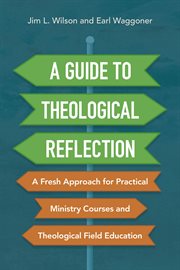 A guide to theological reflection : a fresh approach for practical ministry courses and theological field education cover image cdn
