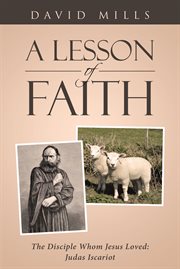 A lesson of faith. The Disciple Whom Jesus Loved: Judas Iscariot cover image cdn