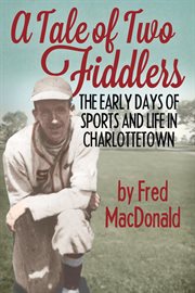 A tale of two Fiddlers : the early days of sports and life in Charlottetown cover image cdn