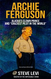 Archie ferguson. Alaska's Clown Prince and "Craziest Pilot in the World" cover image cdn