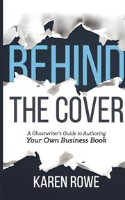 Behind the cover : a ghostwriter's guide to authoring your own business book cover image cdn