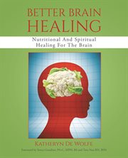Better brain healing. Nutritional And Spiritual Healing for the Brain cover image cdn