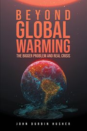 Beyond global warming. The Bigger Problem and Real Crisis cover image cdn