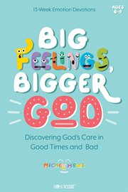 Big feelings, bigger God : discovering God's care in good times and bad cover image cdn