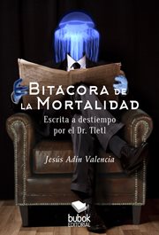 Bitácora de la mortalidad. Escrita a destiempo por el Dr Tletl cover image cdn