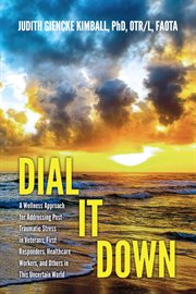 Dial it down. A Wellness Approach for Addressing Post-Traumatic Stress in Veterans, First Responders, Healthcare W cover image cdn