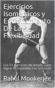 Ejercicios isométricos y entrenamiento de la flexibilidad. Los 51 ejercicios de antaño para lograr lo imposible con la fuerza cover image cdn