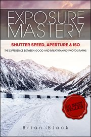 Exposure mastery: aperture, shutter speed & iso. The Difference Between Good and Breathtaking Photographs cover image cdn