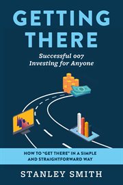 Getting there successful 007 investing for anyone. How to "get there" in a simple and straightforward way cover image cdn