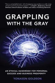 Grappling with the gray : an ethical handbook for personal success and business prosperity cover image cdn