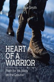Heart of a warrior. Faith for His Boots on the Ground cover image cdn