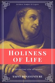 Holiness of life : being St. Bonaventure's treatise De perfectione vitæ ad sorores cover image cdn