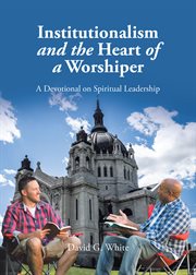 Institutionalism and the heart of a worshiper. A Devotional on Spiritual Leadership cover image cdn