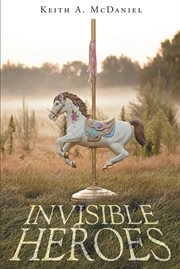 Invisible heroes : a midlife journey and the carousel that took me home cover image cdn